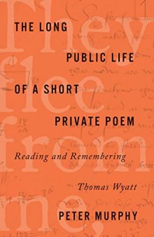 The Long Public Life of a Short Private Poem: Reading and Remembering Thomas Wyatt