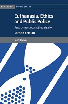 Euthanasia, Ethics and Public Policy: An Argument against Legalisation (Cambridge Bioethics and Law)