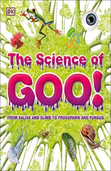 The Science of Goo!: From Saliva and Slime to Frogspawn and Fungus