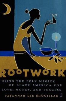 Rootwork: Using the Folk Magick of Black America for Love, Money and Success