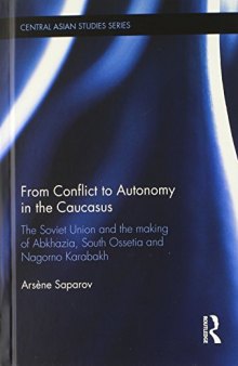 From Conflict to Autonomy in the Caucasus: The Soviet Union and the Making of Abkhazia, South Ossetia and Nagorno Karabakh