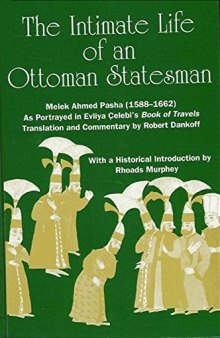 The intimate life of an Ottoman statesman : Melek Ahmed Pasha (1588-1662) : as portrayed in Evliya Çelebi's Book of travels (Seyahat-name)