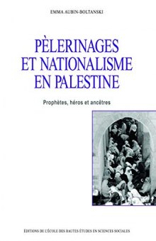 Pèlerinages et nationalisme en Palestine: prophètes, héros et ancêtres