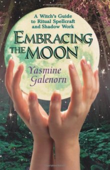 Embracing the Moon: A Witch's Guide to Rituals, Spellcraft and Shadow Work