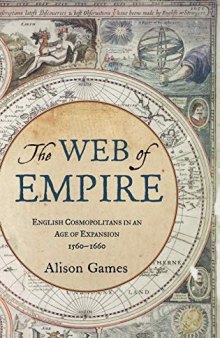 The Web Of Empire: English Cosmopolitans In An Age Of Expansion, 1560-1660
