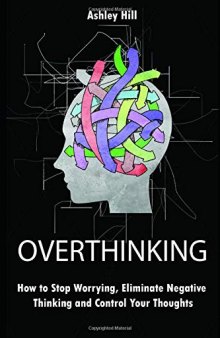 Overthinking: How to Stop Worrying, Stress Management, Eliminate Negative Thinking and Control Your Thoughts
