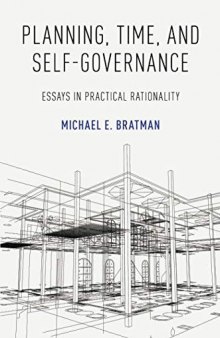 Planning, Time, and Self-Governance: Essays in Practical Rationality