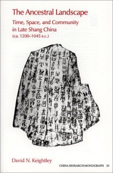 The Ancestral Landscape: Time, Space, and Community in Late Shang China (ca. 1200-1045 B.C.)