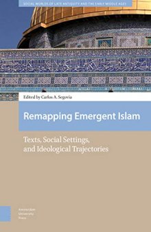 Remapping Emergent Islam. Texts, Social Settings, and Ideological Trajectories