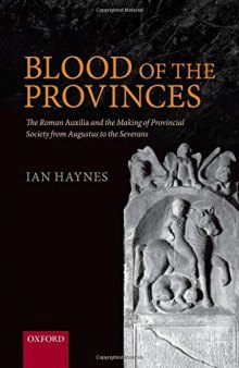 Blood of the Provinces: The Roman Auxila and the Making of Provincial Society from Augustus to the Severans