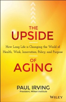 The Upside of Aging: How Long Life Is Changing the World of Health, Work, Innovation, Policy and Purpose