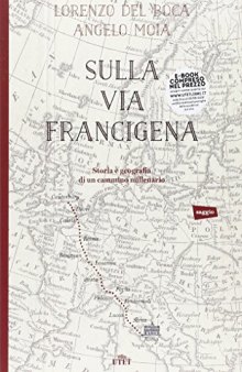 Sulla via Francigena. Storia e geografia di un cammino millenario