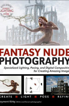 Fantasy Nude Photography: Use Lighting, Posing, and Digital Compositing Techniques to Create Amazing Images