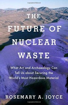 The Future of Nuclear Waste: What Art and Archaeology Can Tell Us about Securing the World's Most Hazardous Material