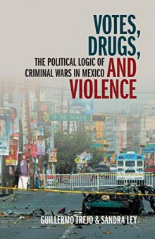 Votes, drugs, and violence: the political logic of criminal wars in Mexico /