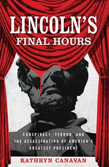 Lincoln's Final Hours: Conspiracy, Terror, and the Assassination of America's Greatest President