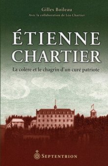 Etienne Chartier : la Colere et le Chagrin d'un Cure Patriote