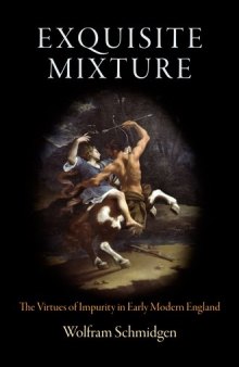 Exquisite Mixture: The Virtues of Impurity in Early Modern England (Haney Foundation Series)