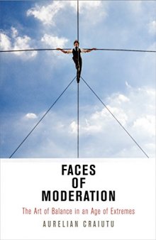 Faces of Moderation: The Art of Balance in an Age of Extremes (Haney Foundation Series)
