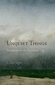 Unquiet Things: Secularism in the Romantic Age (Haney Foundation Series)