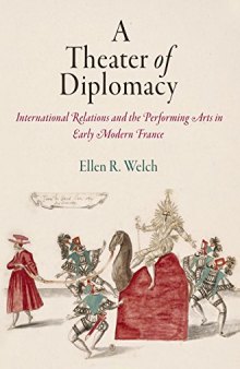 A Theater of Diplomacy: International Relations and the Performing Arts in Early Modern France (Haney Foundation Series)