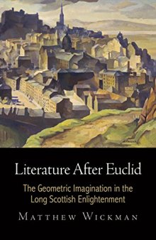 Literature After Euclid: The Geometric Imagination in the Long Scottish Enlightenment (Haney Foundation Series)