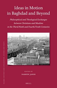 Ideas in Motion in Baghdad and Beyond: Philosophical and Theological Exchanges Between Christians and Muslims in the Third/Ninth and Fourth/Tenth Centuries
