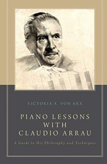 Piano Lessons with Claudio Arrau: A Guide to His Philosophy and Techniques