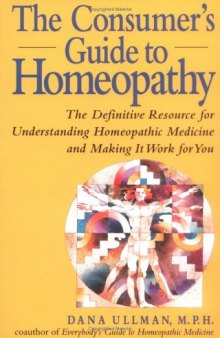 The Consumer's Guide to Homeopathy: The Definitive Resource for Understanding Homeopathic Medicine and Making it Work for You