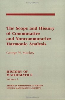 The Scope and History of Commutative and Noncommutative Harmonic Analysis