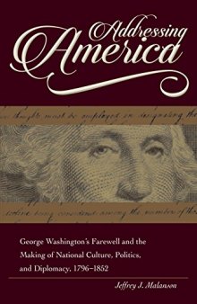 Addressing America: George Washington's Farewell and the Making of National Culture, Politics, and Diplomacy