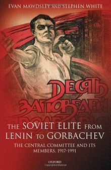 The Soviet Elite From Lenin To Gorbachev: The Central Committee And Its Members, 1917-1991