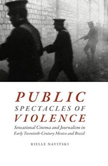 Public Spectacles of Violence: Sensational Cinema and Journalism in Early Twentieth-Century Mexico and Brazil