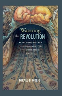 Watering the Revolution: An Environmental and Technological History of Agrarian Reform in Mexico