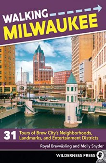 Walking Milwaukee: 31 Tours of Brew City’s Neighborhoods, Landmarks, and Entertainment Districts