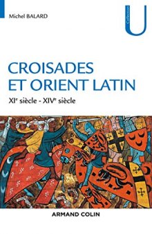 Croisades et Orient Latin - 3e éd. - XIe-XIVe siècle: XIe-XIVe siècle (Collection U) (French Edition)