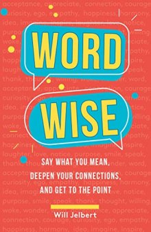Word Wise: Say What You Mean, Deepen Your Connections, and Get to the Point