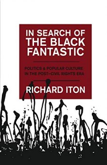 In Search of the Black Fantastic: Politics and Popular Culture in the Post-Civil Rights Era