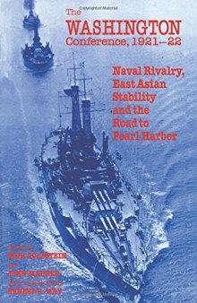 The Washington Conference, 1921-22: Naval Rivalry, East Asian Stability and the Road to Pearl Harbor