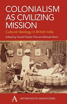 Colonialism as Civilizing Mission: Cultural Ideology In British India