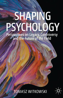 Shaping Psychology: Perspectives on Legacy, Controversy and the Future of the Field