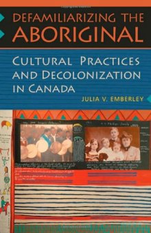 Defamiliarizing the Aboriginal: Cultural Practices and Decolonization in Canada