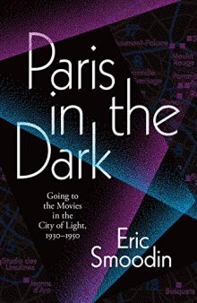 Paris in the Dark: Going to the Movies in the City of Light, 1930–1950