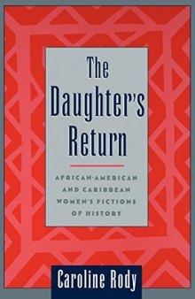 The Daughter's Return: African-American and Caribbean Women's Fictions of History