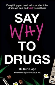 Say Why to Drugs : Everything You Need to Know About the Drugs We Take and Why We Get High