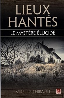 Lieux Hantés. le Mystère Élucidé