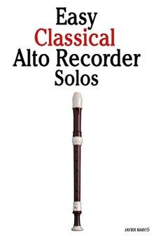 Easy Classical Alto Recorder Solos: Featuring Music of Bach, Mozart, Beethoven, Wagner and Others.