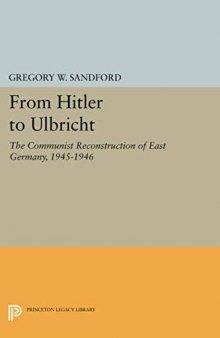 From Hitler to Ulbricht: The Communist Reconstruction of East Germany, 1945-1946