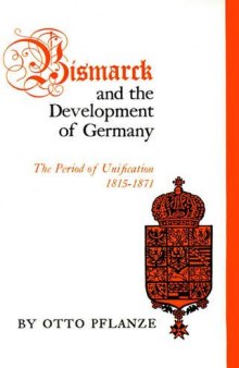 Bismarck and the Development of Germany, Vol. 1: The Period of Unification, 1815-1871