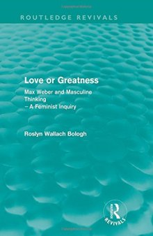 Love or greatness (Routledge Revivals): Max Weber and masculine thinking